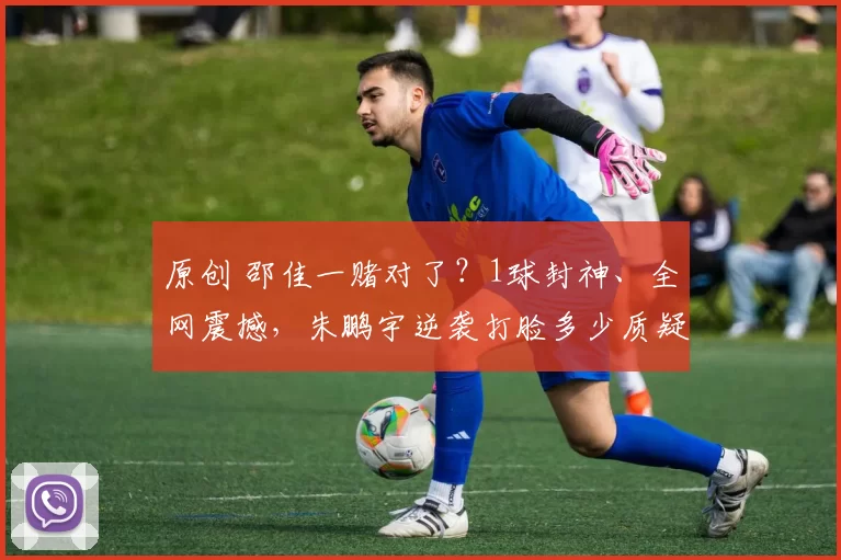 原创 邵佳一赌对了？1球封神、全网震撼，朱鹏宇逆袭打脸多少质疑