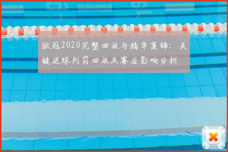 欧冠2020完整回放与精华集锦：关键进球判罚回放及赛后影响分析