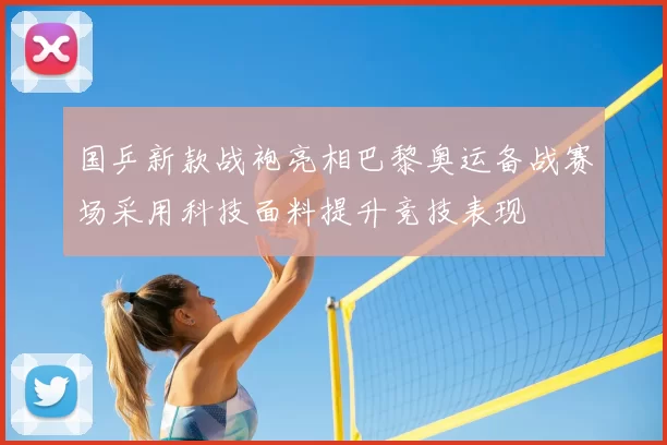 国乒新款战袍亮相巴黎奥运备战赛场采用科技面料提升竞技表现