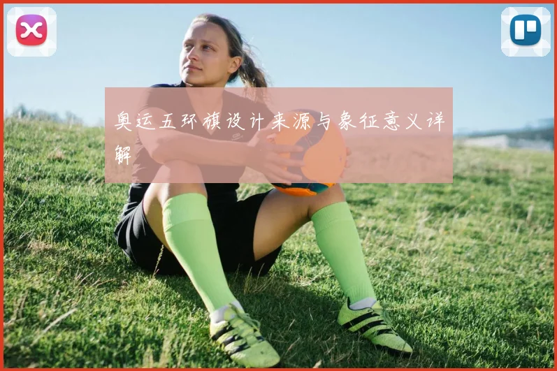 奥运五环旗设计来源与象征意义详解