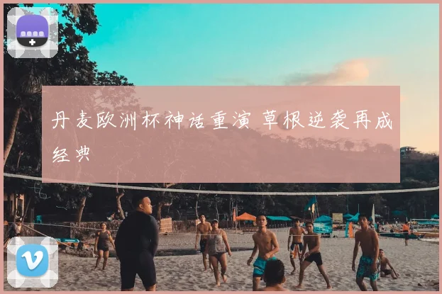 丹麦欧洲杯神话重演 草根逆袭再成经典